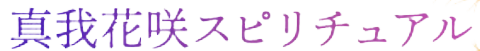 真我花咲スピリチュアル